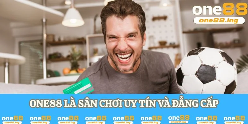 ONE88 là sân chơi uy tín và đẳng cấp trong lòng game thủ