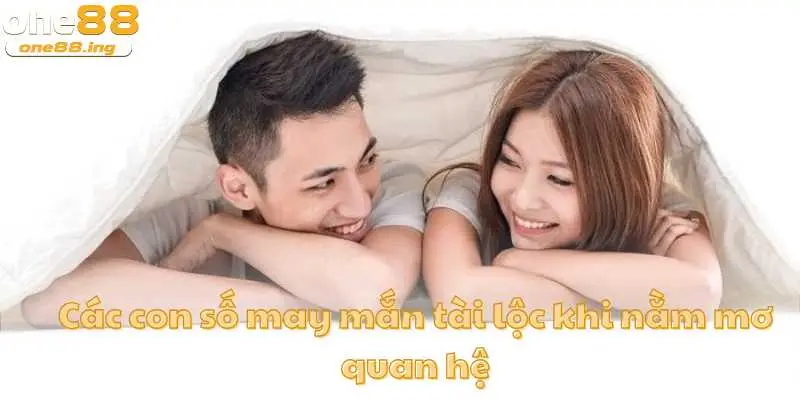 Các con số may mắn tài lộc khi nằm mơ quan hệ
