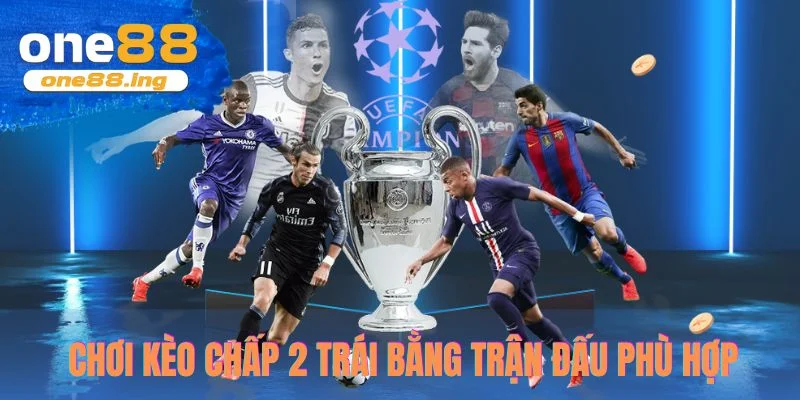 Tham gia chơi kèo chấp 2 trái bằng trận đấu phù hợp