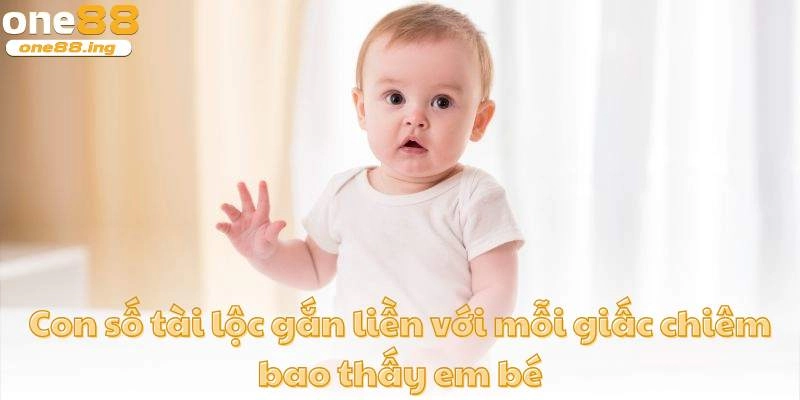 Con số tài lộc gắn liền với mỗi giấc chiêm bao thấy em bé