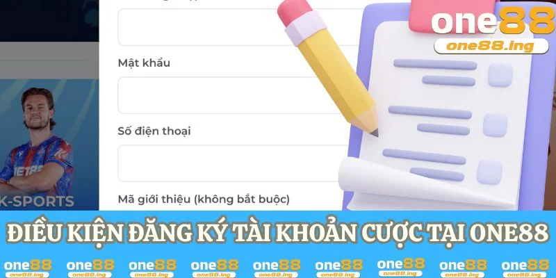 Điều kiện đăng ký tài khoản cược tại ONE88