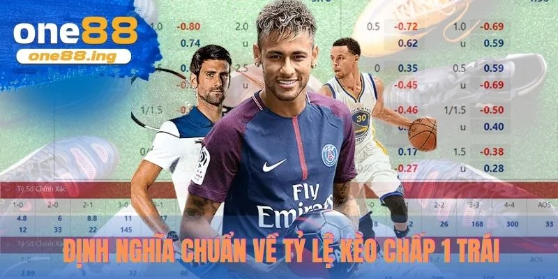 Định nghĩa chuẩn về tỷ lệ kèo chấp 1 trái