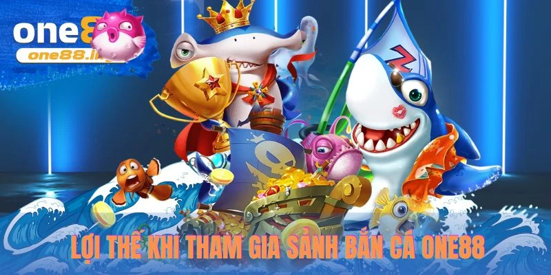 Lợi thế khi tham gia sảnh bắn cá One88