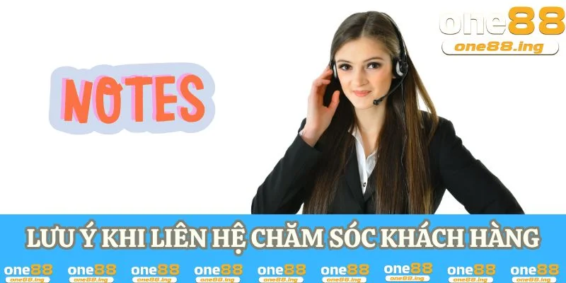 Lưu ý khi liên hệ chăm sóc khách hàng