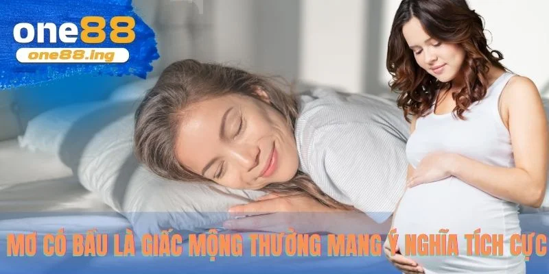 Mơ có bầu là giấc mộng thường mang ý nghĩa tích cực