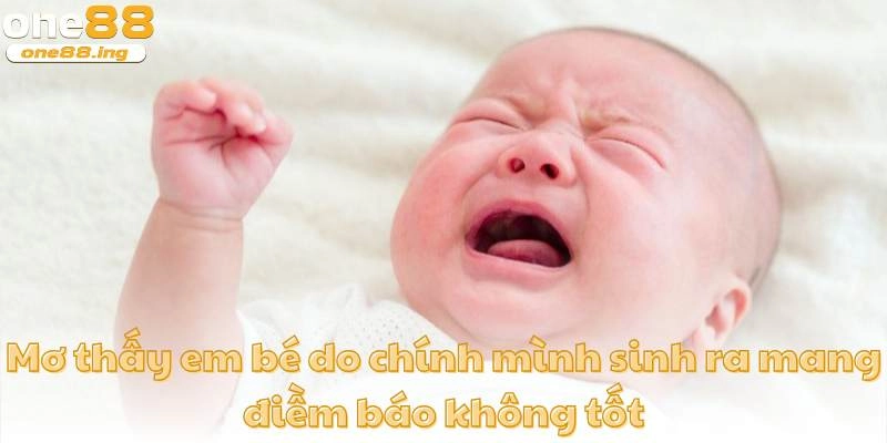 Mơ thấy em bé do chính mình sinh ra mang điềm báo không tốt