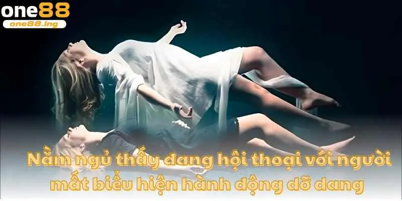 Nằm ngủ thấy đang hội thoại với người mất biểu hiện hành động dở dang