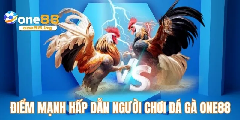 Những điểm mạnh hấp dẫn người chơi đá gà ONE88