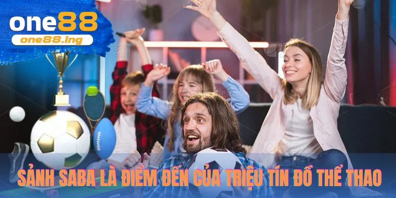 Sảnh Saba là điểm đến của triệu tín đồ thể thao