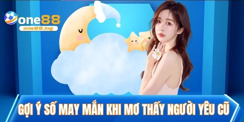 Gợi ý con số may mắn khi mơ thấy người yêu cũ