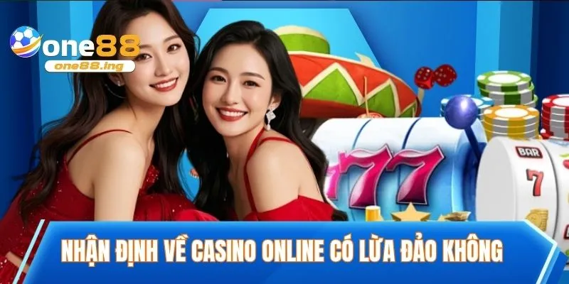 Nhận định về casino online có lừa đảo không